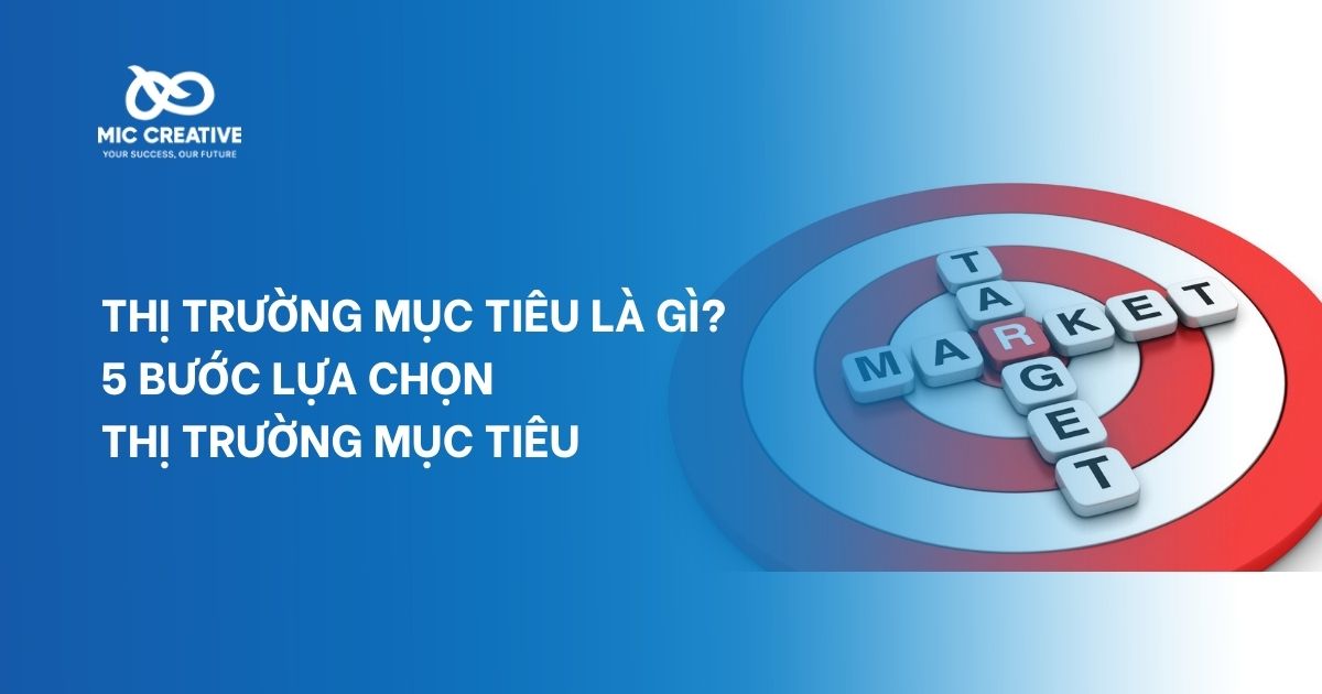 Thị trường mục tiêu là gì? 5 bước lựa chọn thị trường mục tiêu