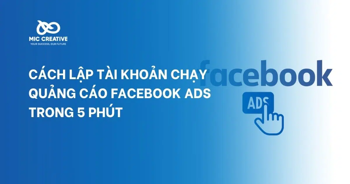 Cách lập tài khoản chạy quảng cáo Facebook Ads trong 5 phút