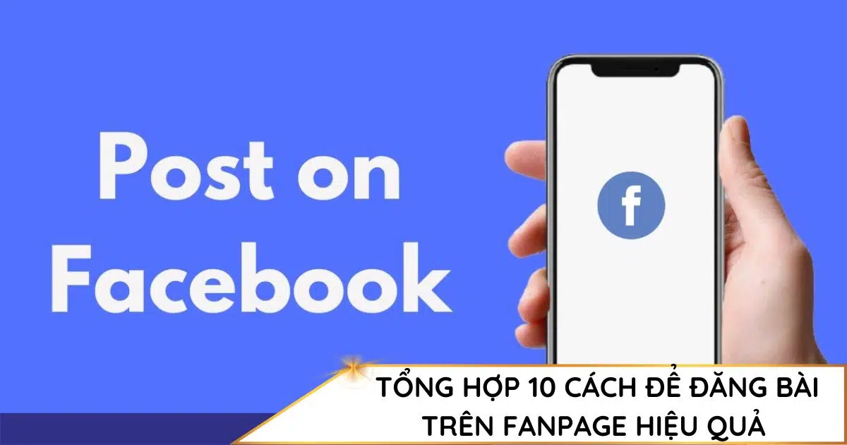 Tổng hợp 10 cách đăng bài trên Facebook hiệu quả nhất