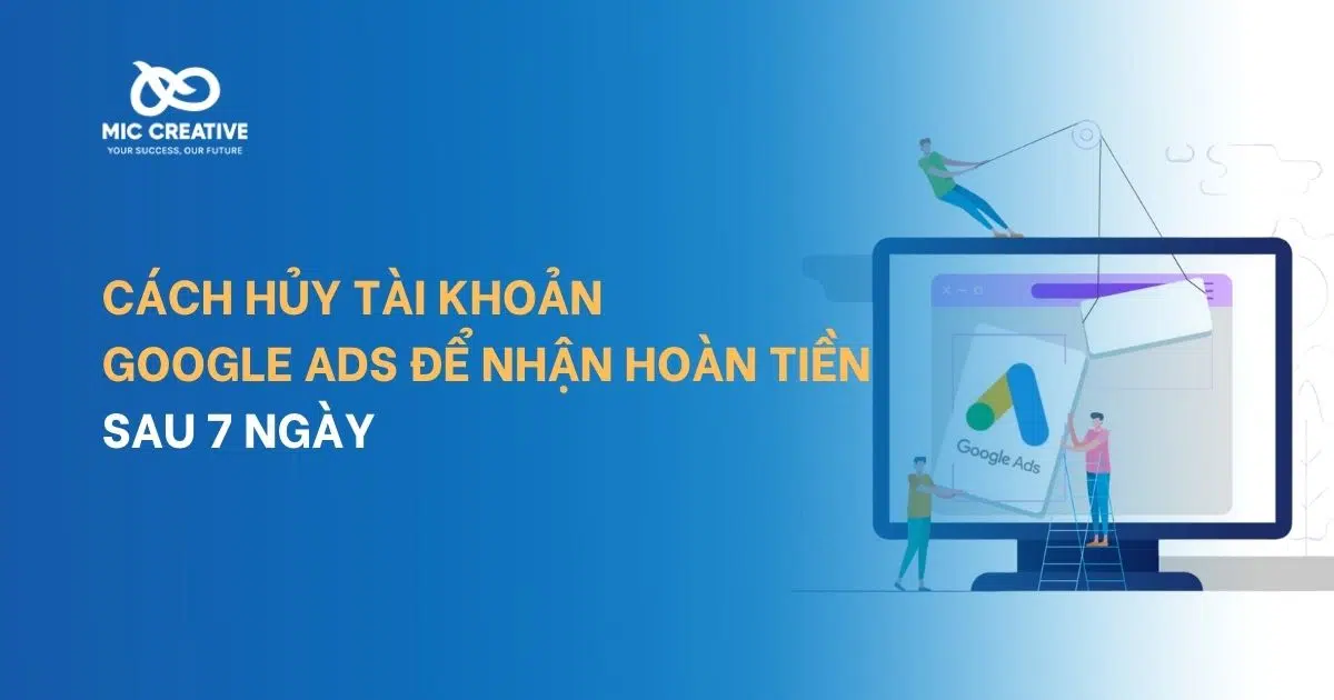 Cách hủy tài khoản Google Ads để nhận hoàn tiền sau 7 ngày