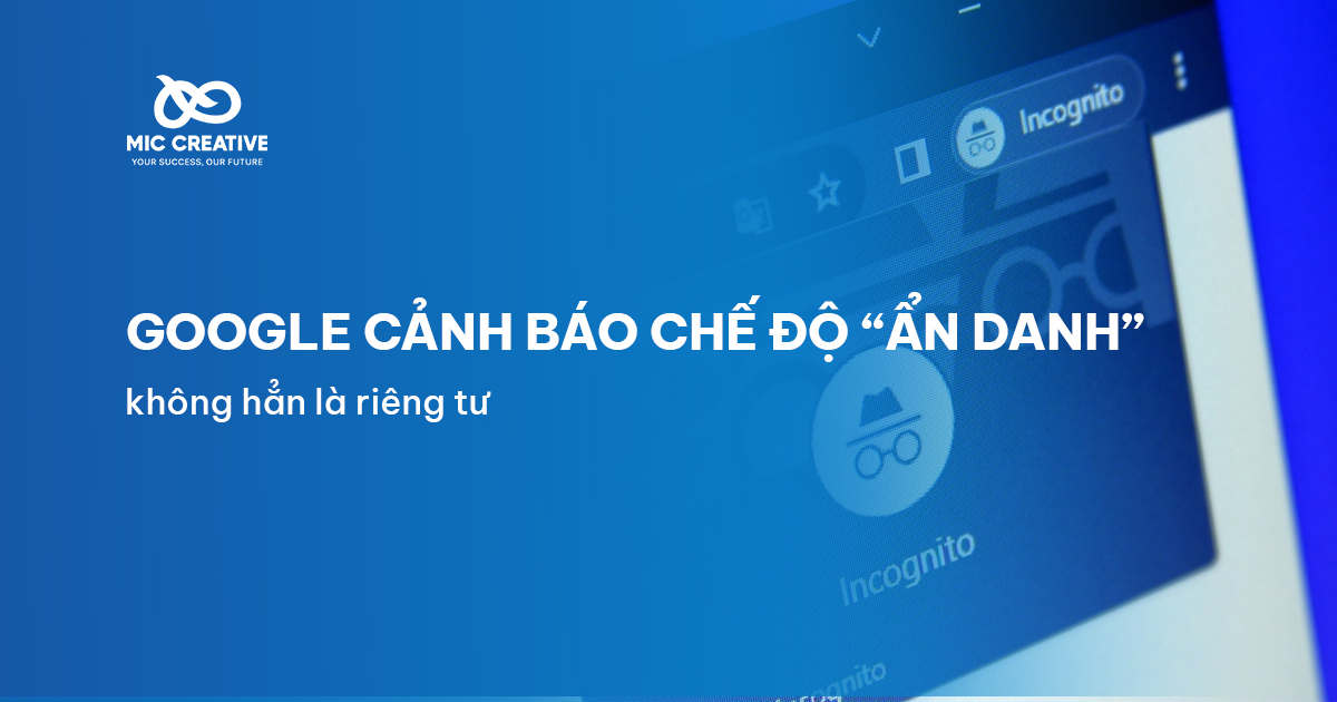 Google cảnh báo chế độ “Ẩn danh” không hẳn là riêng tư