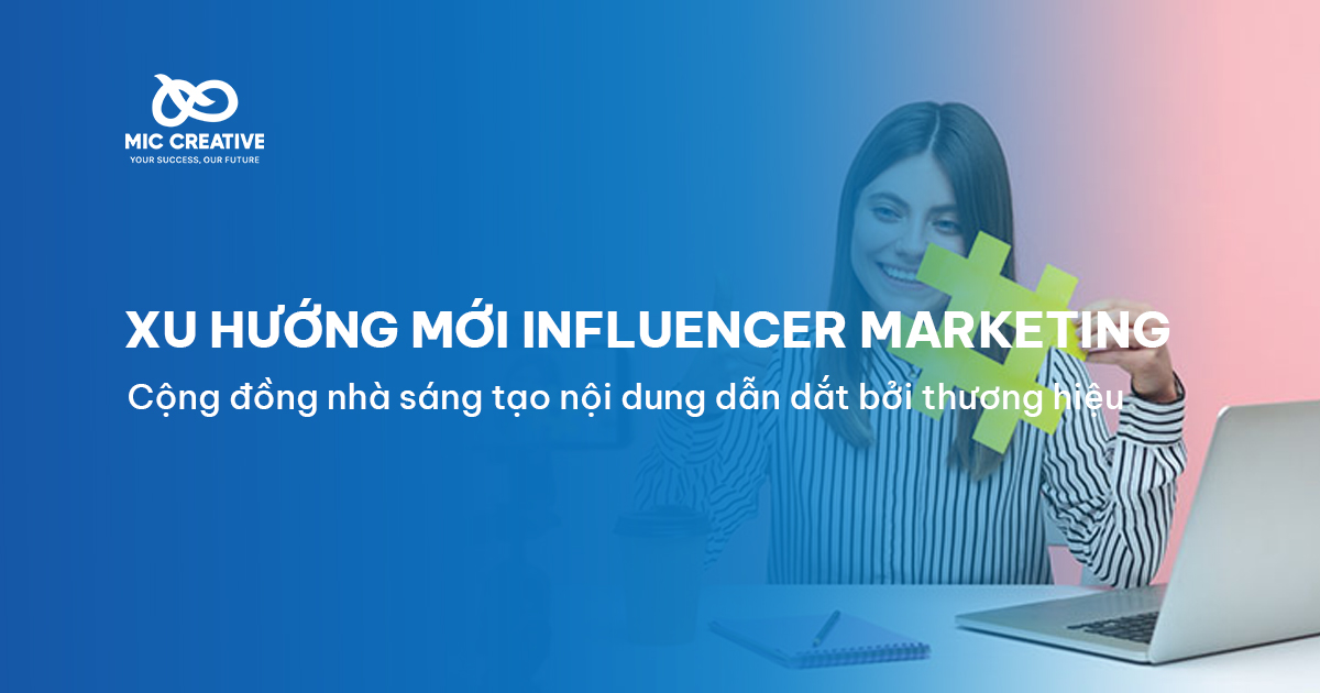 Xu hướng mới trong Influencer Marketing: Cộng đồng nhà sáng tạo nội dung dẫn dắt bởi thương hiệu