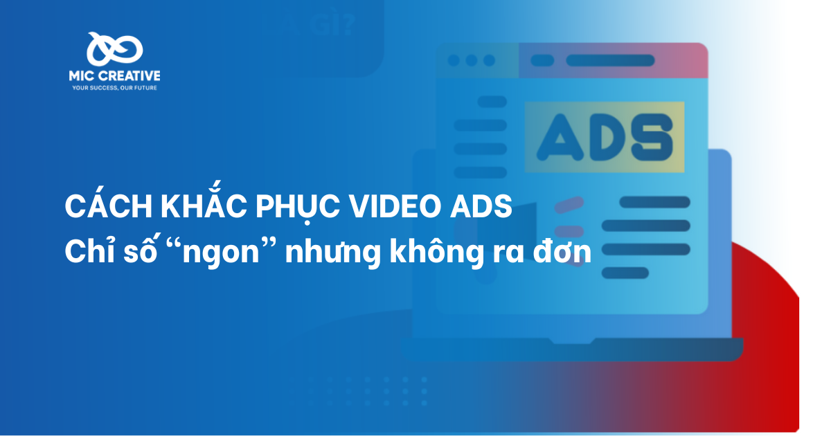 Cách khắc phục Video Ads chỉ số “ngon” nhưng không ra đơn