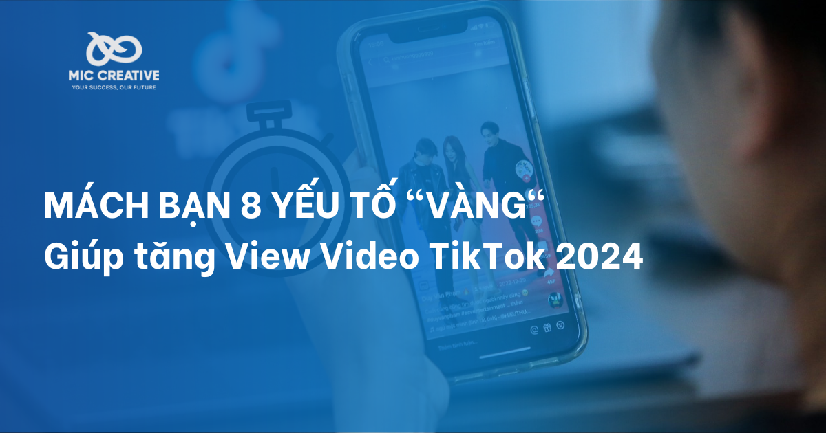 Mách bạn 8 yếu tố "vàng" giúp tăng view video TikTok 2024