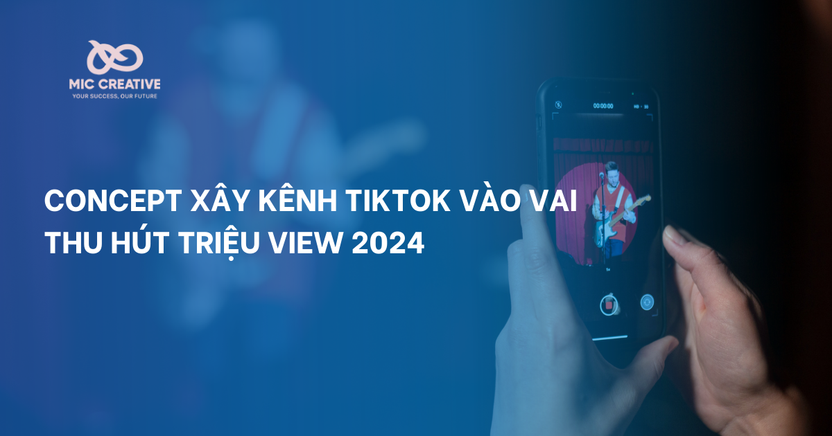 Concept xây kênh TikTok vào vai thu hút triệu View 2024