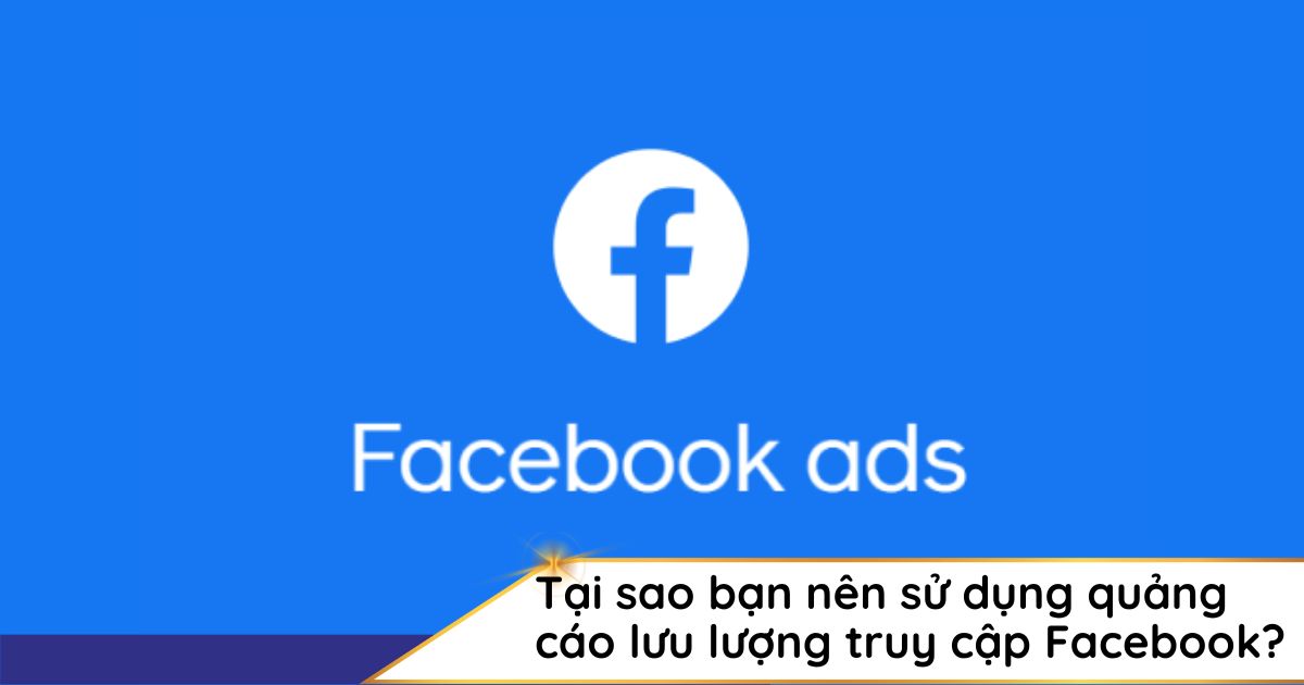 Tại sao nên sử dụng quảng cáo lưu lượng truy cập Facebook