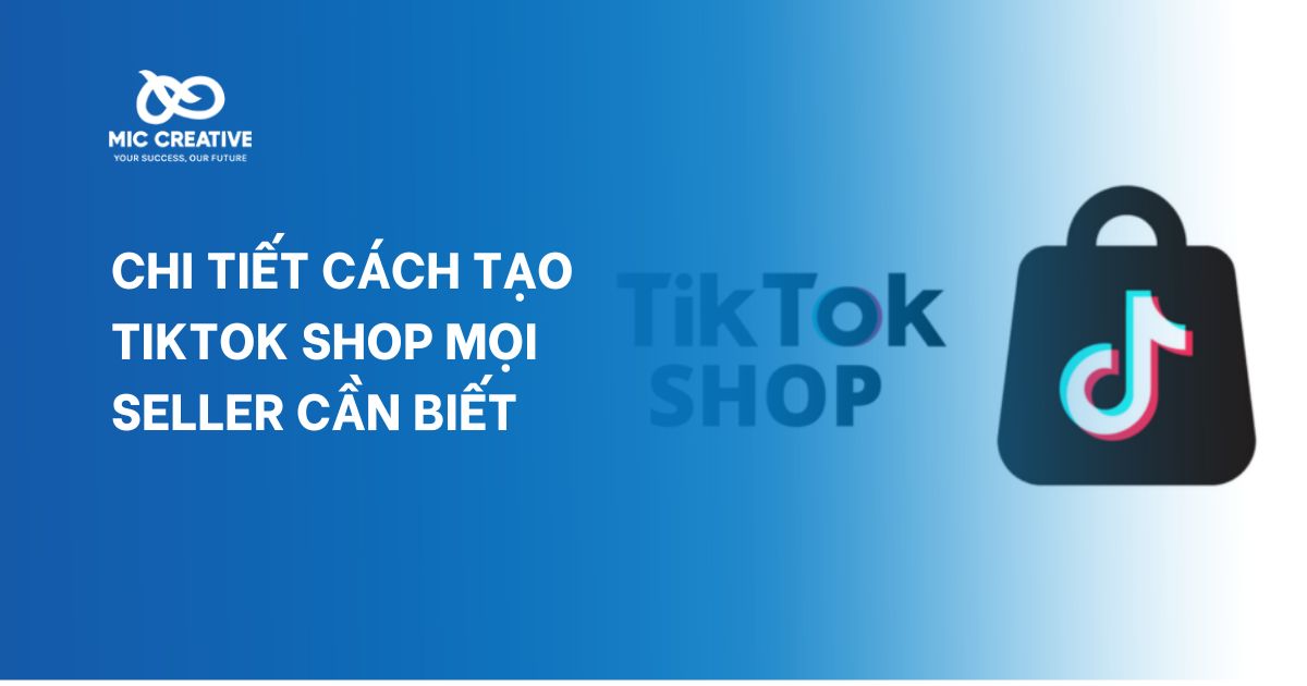 Chi tiết cách tạo TikTok Shop mọi Seller cần biết