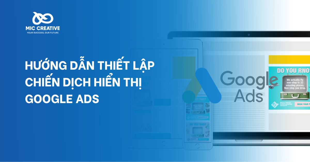 Hướng dẫn thiết lập chiến dịch hiển thị trên Google Ads