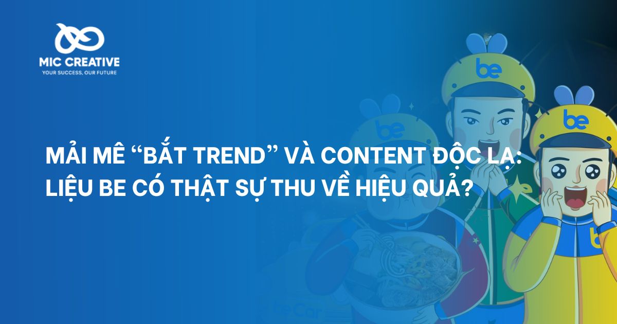 Mải mê “bắt trend” và content độc lạ: Liệu be có thật sự thu về hiệu quả?