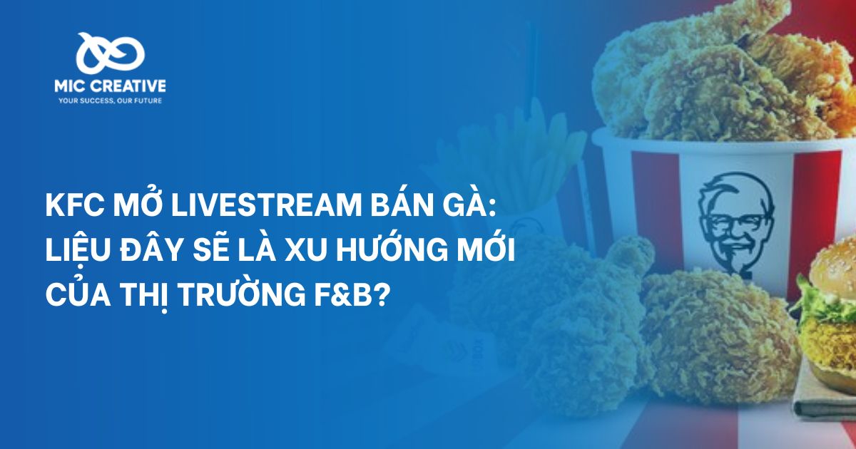 KFC mở livestream bán gà: Xu hướng mới của thị trường F&B?