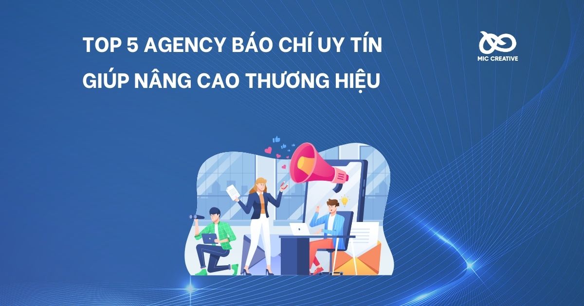 Top 5 Agency báo chí uy tín giúp nâng cao thương hiệu