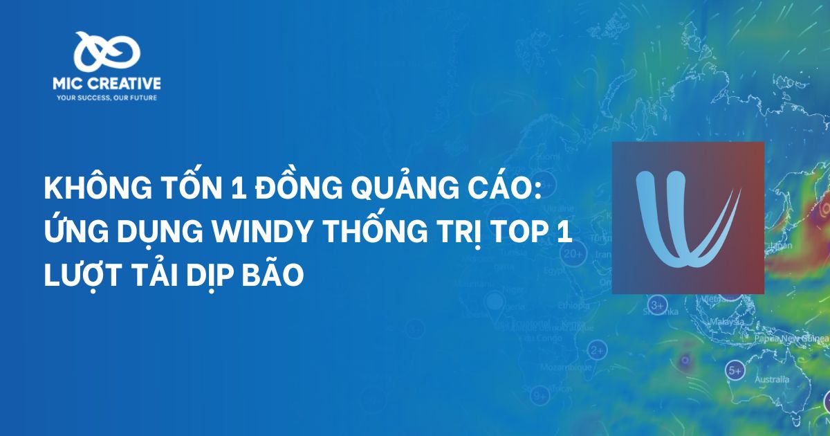 Không tốn 1 đồng quảng cáo: Ứng dụng Windy thống trị Top 1 lượt tải dịp bão