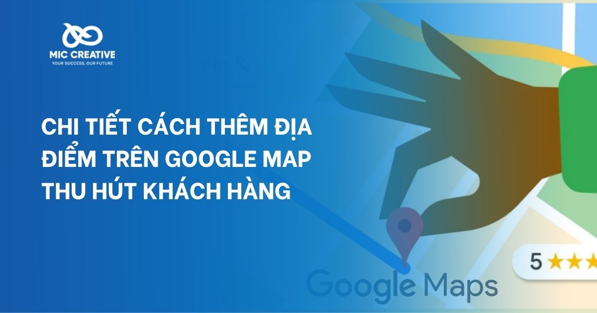 Cách thêm địa điểm trên Google Map thu hút khách hàng