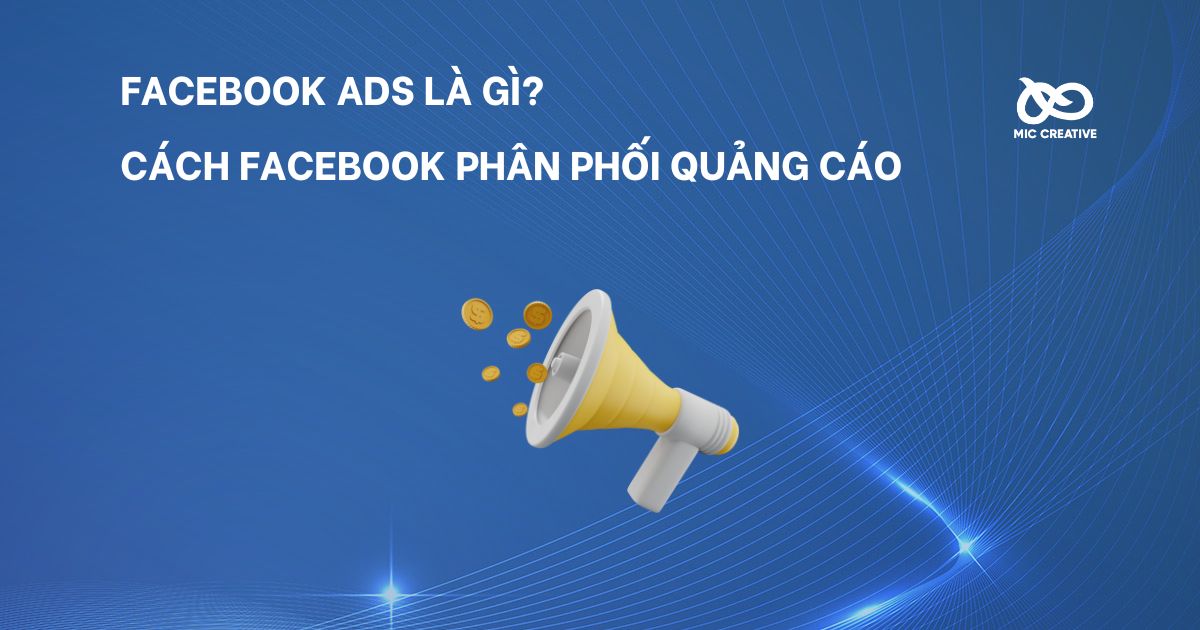 Facebook Ads là gì? Cách Facebook phân phối quảng cáo