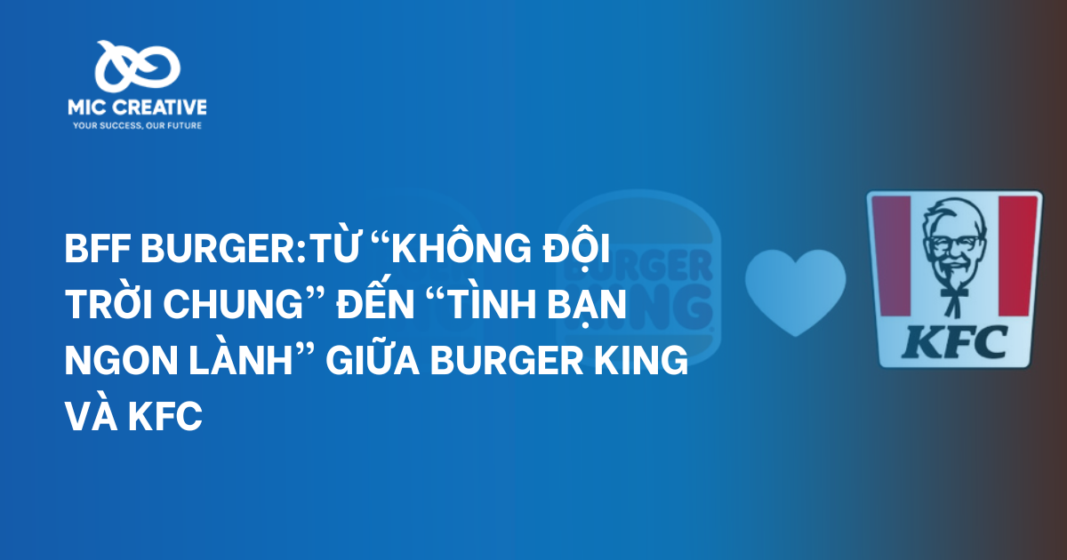 BFF BURGER:Từ “không đội trời chung” đến “tình bạn ngon lành” giữa BURGER KING và KFC