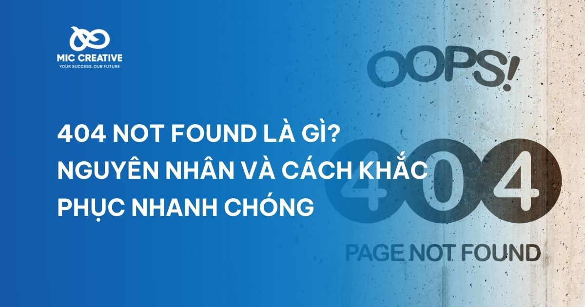 404 Not Found là gì? Nguyên nhân và cách khắc phục nhanh chóng