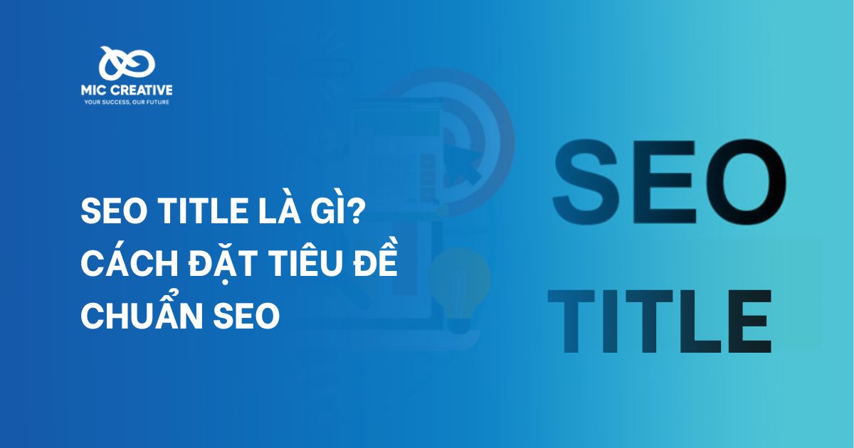 SEO Title là gì? Cách đặt tiêu đề chuẩn SEO