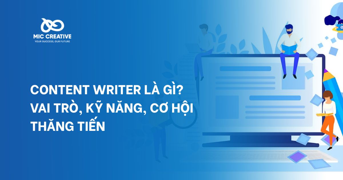 Content Writer là gì? Vai trò, kỹ năng, cơ hội thăng tiến