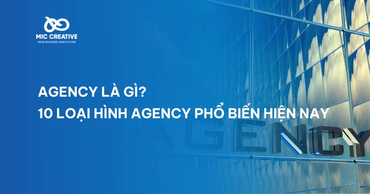 Agency là gì? 10 Loại hình agency phổ biến hiện nay