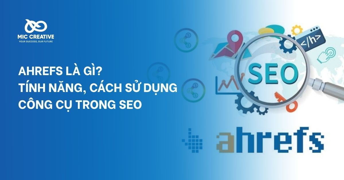 Ahrefs là gì? Tính năng, cách sử dụng công cụ trong SEO