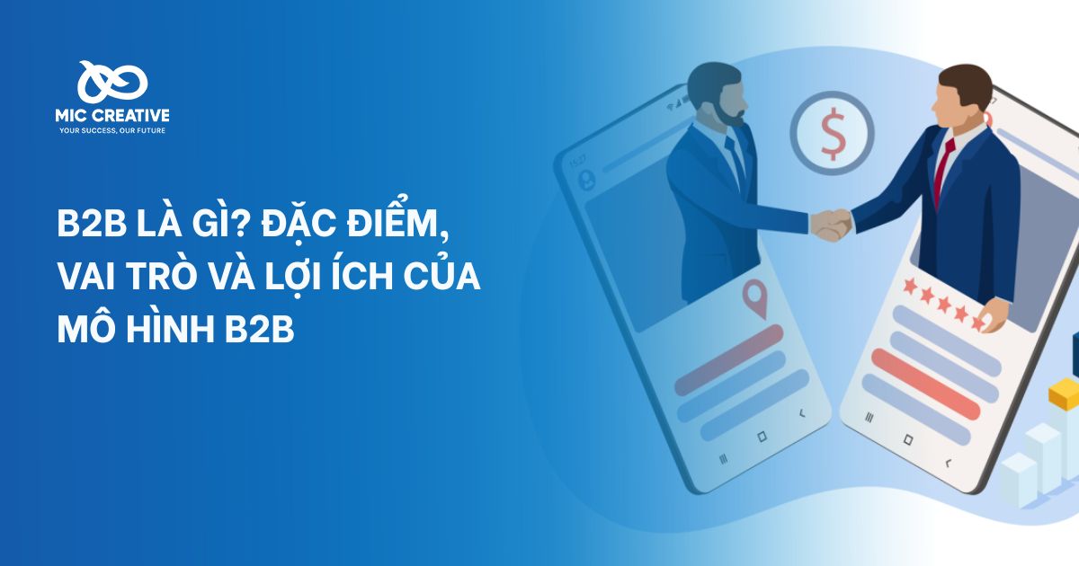 B2B là gì? Đặc điểm, vai trò và lợi ích của mô hình B2B