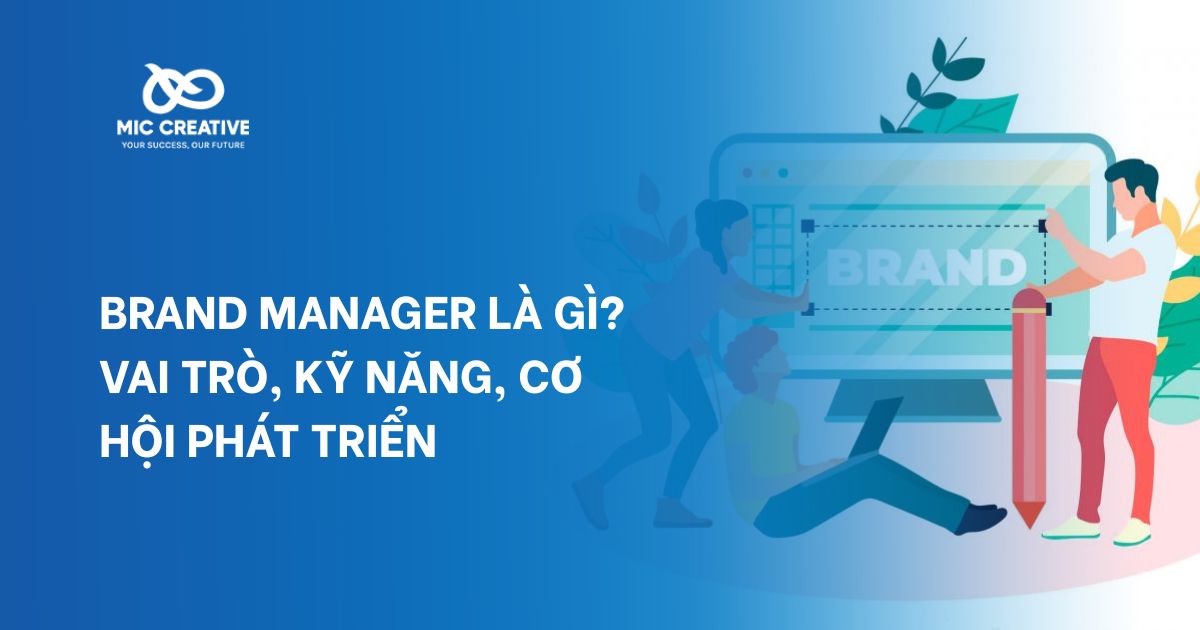 Brand Manager là gì? Vai trò, kỹ năng, cơ hội phát triển