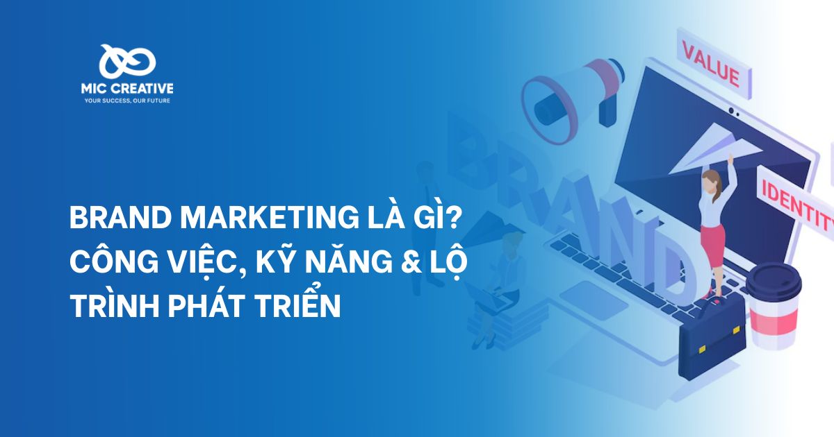 Brand Marketing là gì? Công việc, kỹ năng & lộ trình phát triển