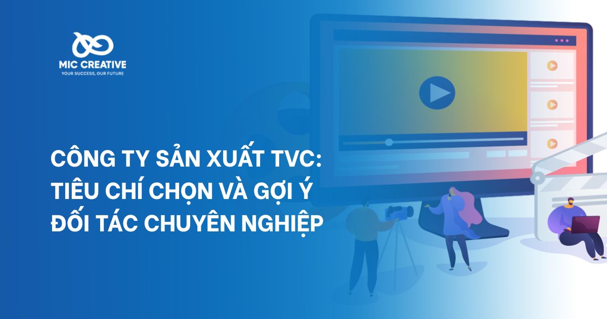 Công ty sản xuất TVC: Tiêu chí chọn và gợi ý đối tác chuyên nghiệp