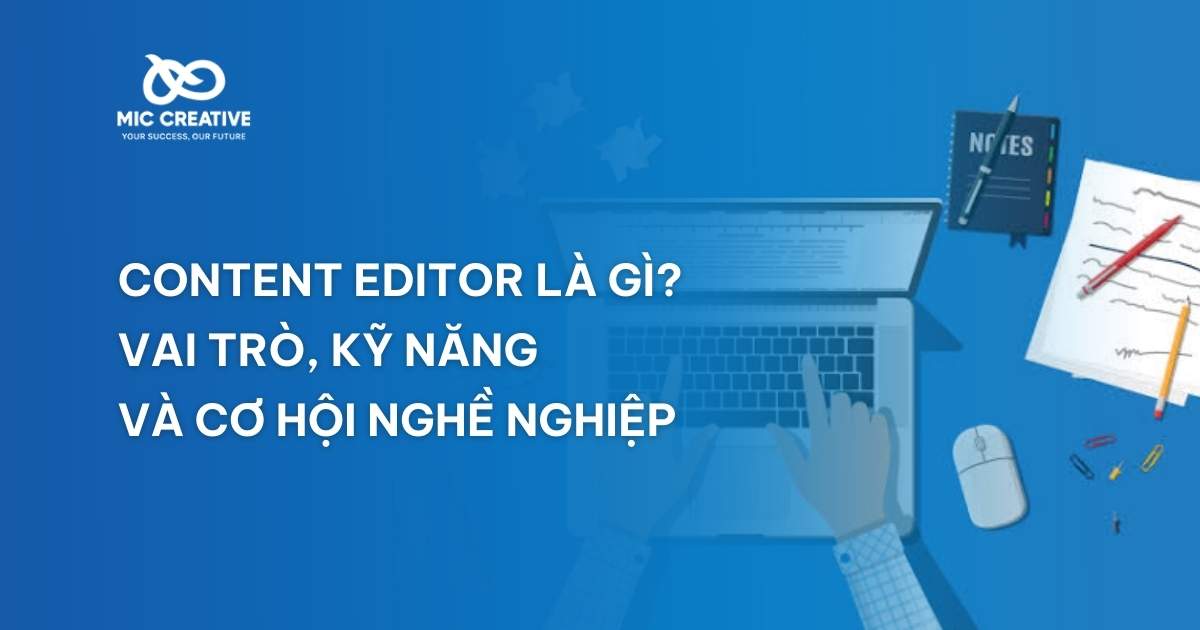 Content editor là gì? Vai trò, kỹ năng và cơ hội nghề nghiệp