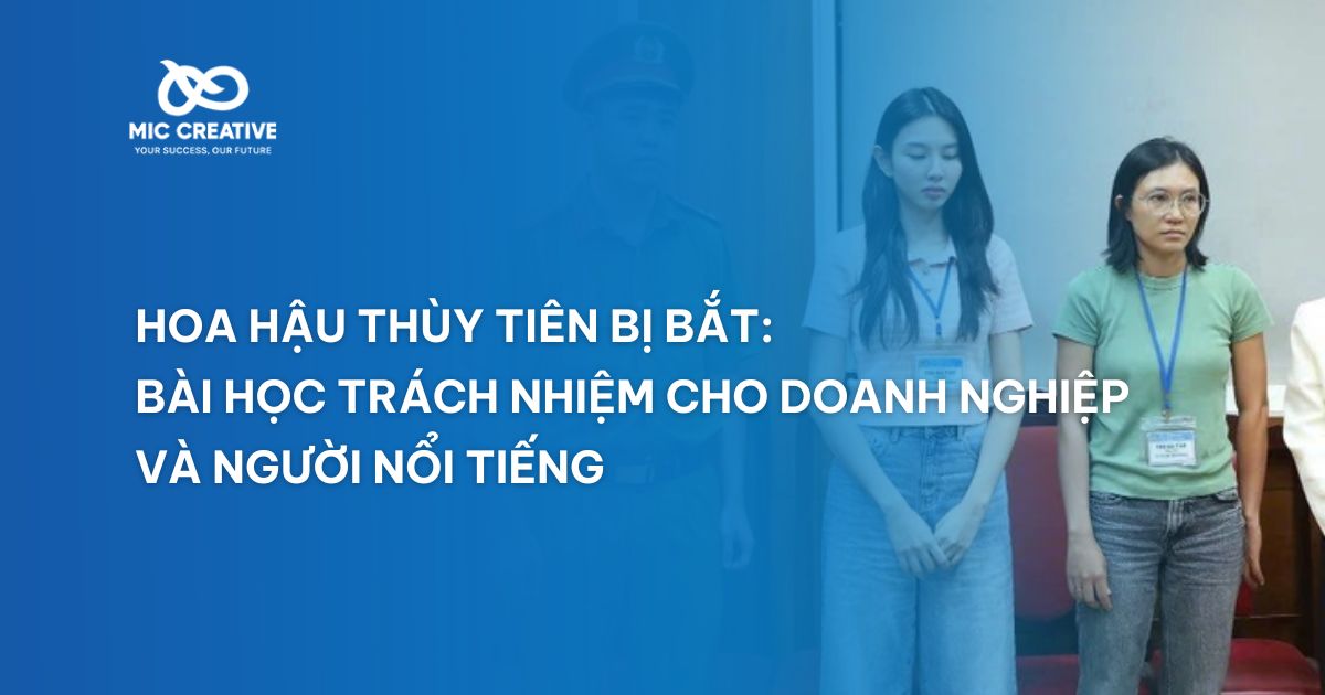 Hoa hậu Thùy Tiên bị bắt: Bài học trách nhiệm cho doanh nghiệp & người nổi tiếng