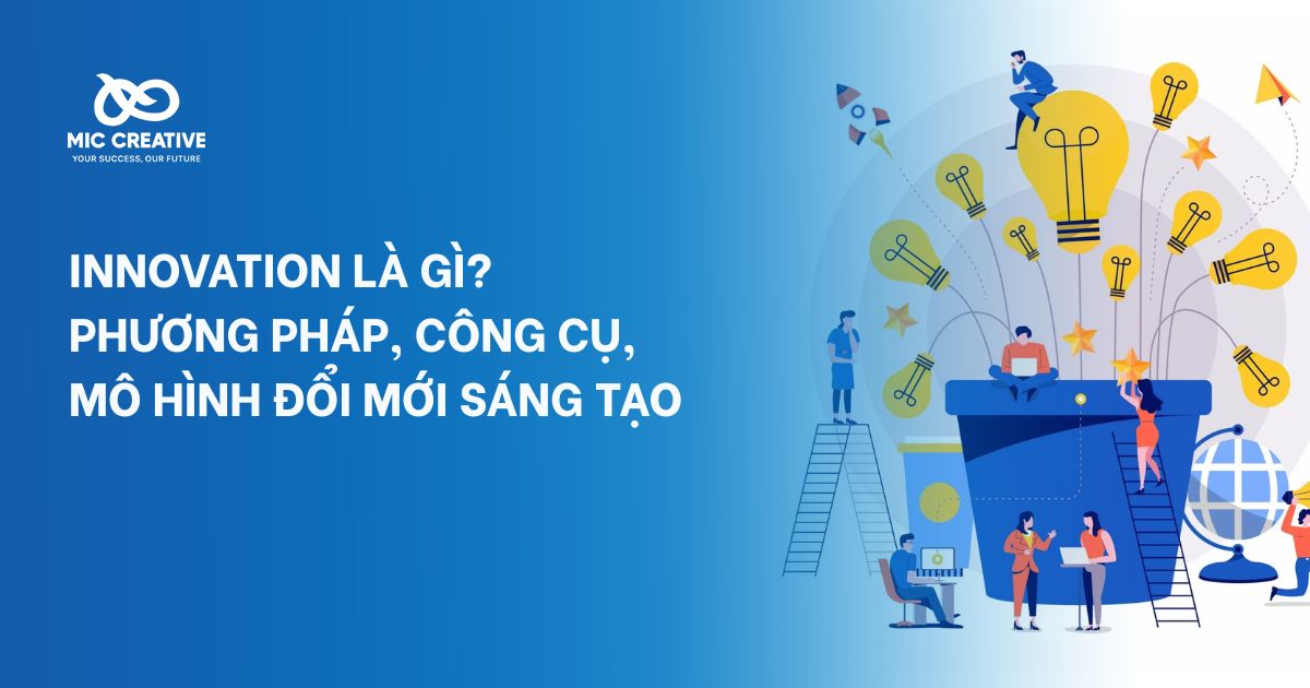 Innovation là gì? Phương pháp, công cụ, mô hình đổi mới sáng tạo