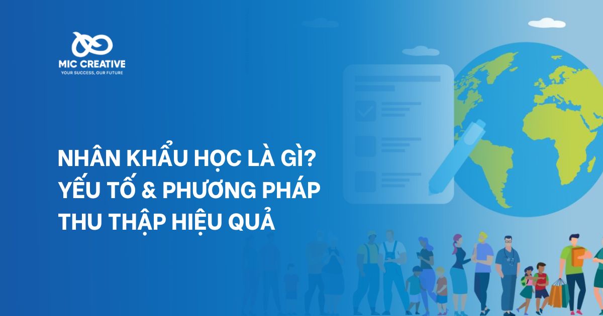 Nhân khẩu học là gì? Yếu tố & phương pháp thu thập hiệu quả