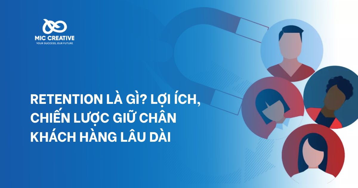 Retention là gì? Lợi ích, chiến lược giữ chân khách hàng lâu dài