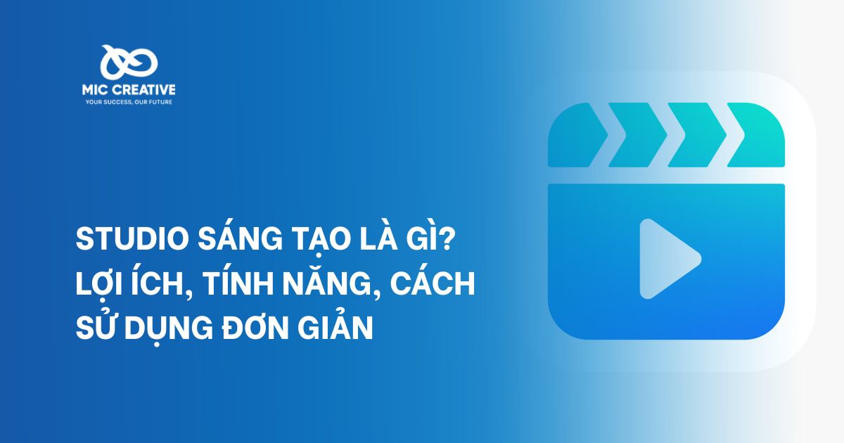 Studio sáng tạo là gì? Lợi ích, tính năng, cách sử dụng đơn giản
