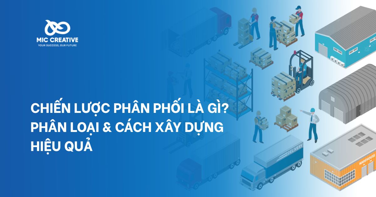 Chiến lược phân phối là gì? Phân loại & cách xây dựng hiệu quả