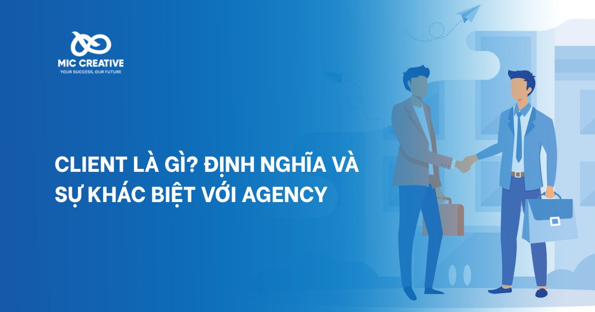Client là gì? Định nghĩa và sự khác biệt với agency