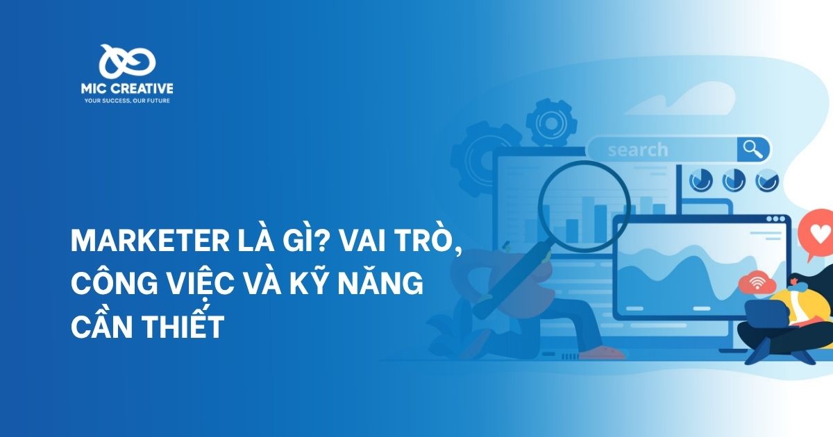 Marketer là gì? Vai trò, công việc và kỹ năng cần thiết