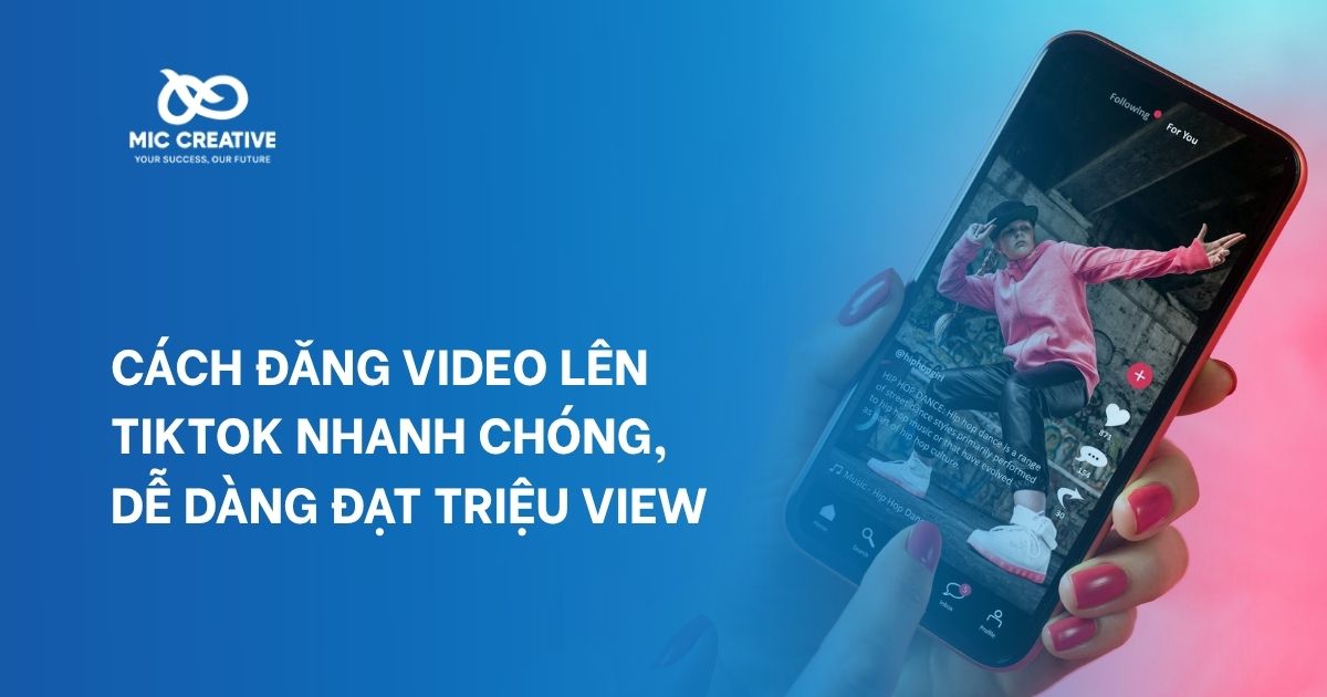 Cách đăng video lên TikTok nhanh chóng, dễ dàng đạt triệu view