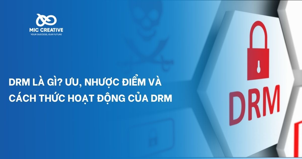 DRM là gì? Ưu, nhược điểm và cách thức hoạt động của DRM