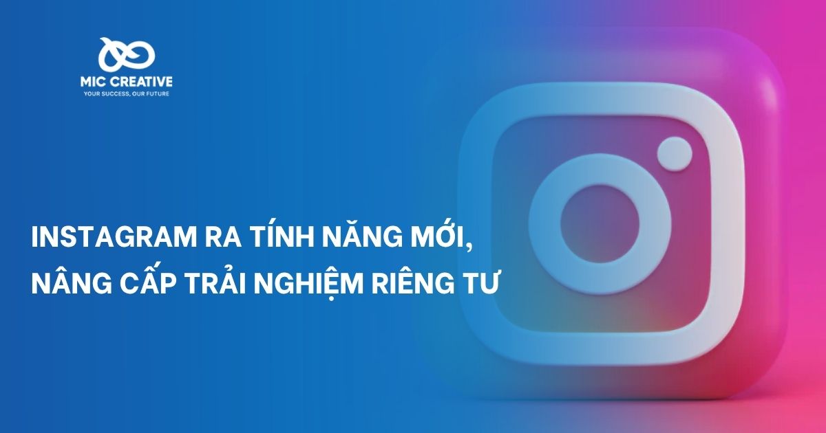 Instagram ra tính năng mới, nâng cấp trải nghiệm riêng tư