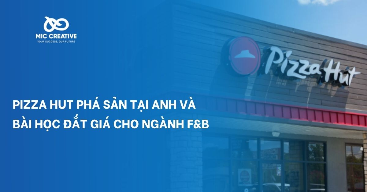 Pizza Hut phá sản tại Anh và bài học đắt giá cho ngành F&B
