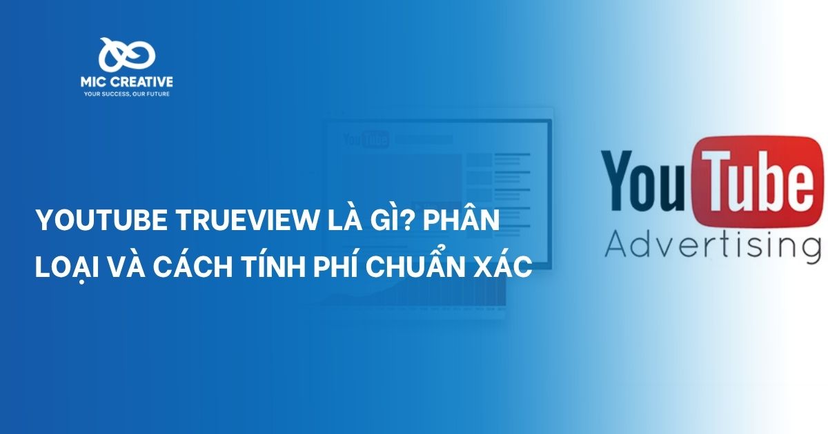 Youtube trueview là gì? Phân loại và cách tính phí chuẩn xác